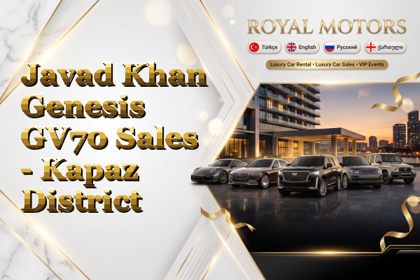 Javad Khan Genesis GV70 Sales - Kapaz District