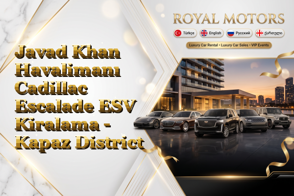 Javad Khan Havalimanı Cadillac Escalade ESV Kiralama - Kapaz District