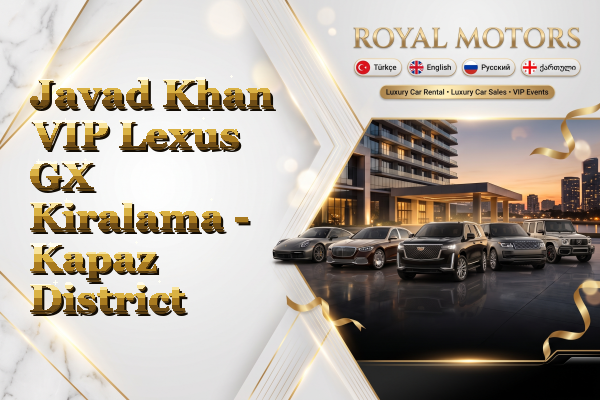 Javad Khan VIP Lexus GX Kiralama - Kapaz District