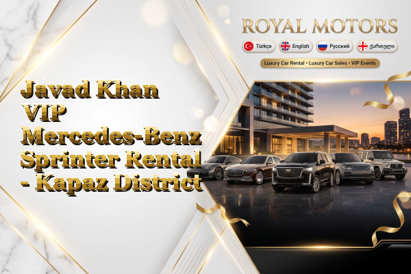 Javad Khan VIP Mercedes-Benz Sprinter Rental - Kapaz District