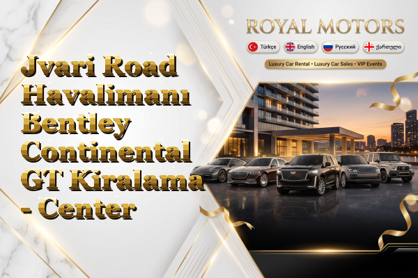 Jvari Road Havalimanı Bentley Continental GT Kiralama - Center