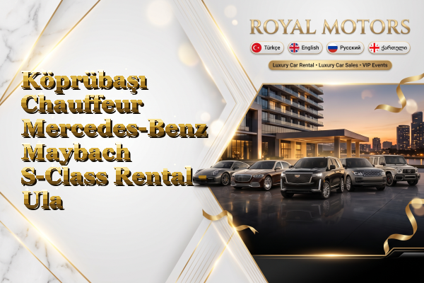 Köprübaşı Chauffeur Mercedes-Benz Maybach S-Class Rental - Ula