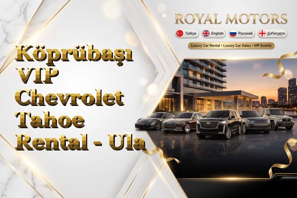 Köprübaşı VIP Chevrolet Tahoe Rental - Ula