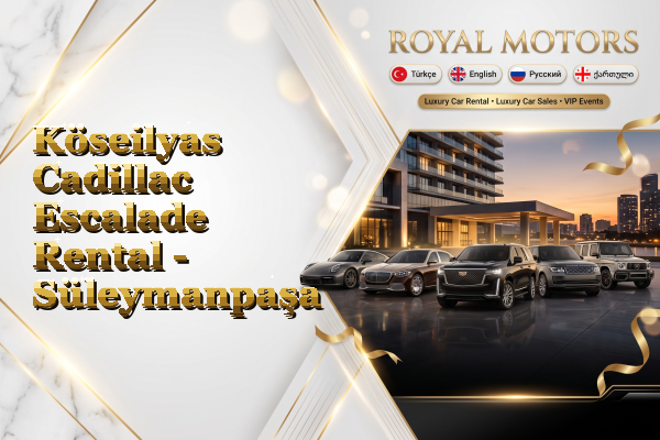 Köseilyas Cadillac Escalade Rental - Süleymanpaşa
