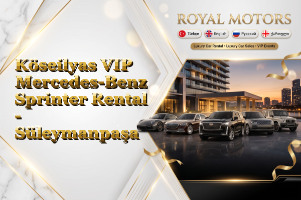 Köseilyas VIP Mercedes-Benz Sprinter Rental - Süleymanpaşa