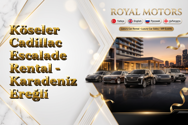 Köseler Cadillac Escalade Rental - Karadeniz Ereğli