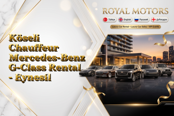 Köseli Chauffeur Mercedes-Benz G-Class Rental - Eynesil