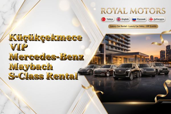 Küçükçekmece VIP Mercedes-Benz Maybach S-Class Rental