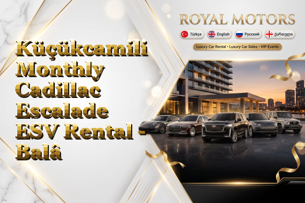 Küçükcamili Monthly Cadillac Escalade ESV Rental - Balâ