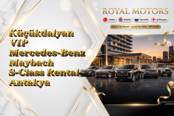 Küçükdalyan VIP Mercedes-Benz Maybach S-Class Rental - Antakya