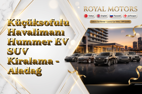 Küçüksofulu Havalimanı Hummer EV SUV Kiralama - Aladağ