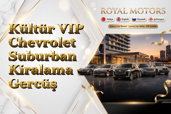 Kültür VIP Chevrolet Suburban Kiralama - Gercüş
