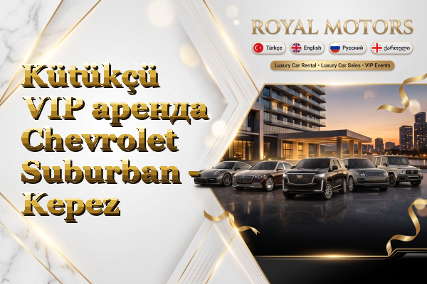 Kütükçü VIP аренда Chevrolet Suburban - Kepez