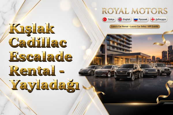 Kışlak Cadillac Escalade Rental - Yayladağı