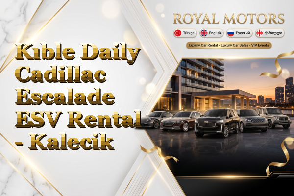 Kıble Daily Cadillac Escalade ESV Rental - Kalecik