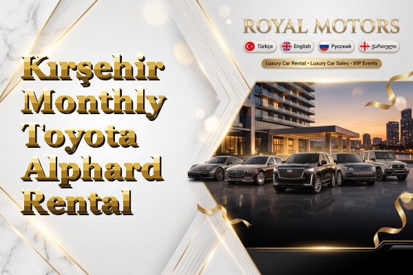 Kırşehir Monthly Toyota Alphard Rental