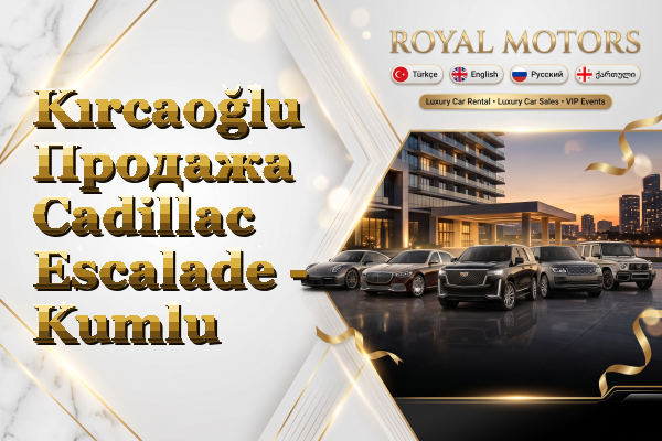 Kırcaoğlu Продажа Cadillac Escalade - Kumlu