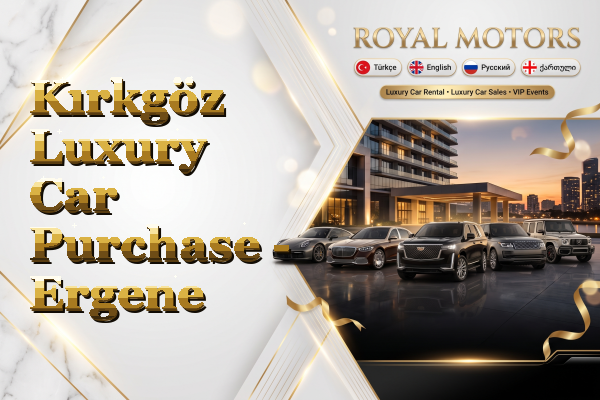 Kırkgöz Luxury Car Purchase - Ergene