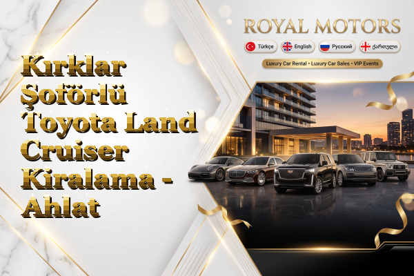 Kırklar Şoförlü Toyota Land Cruiser Kiralama - Ahlat
