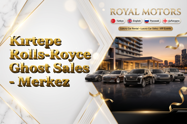 Kırtepe Rolls-Royce Ghost Sales - Merkez
