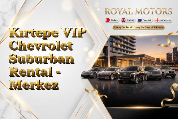 Kırtepe VIP Chevrolet Suburban Rental - Merkez