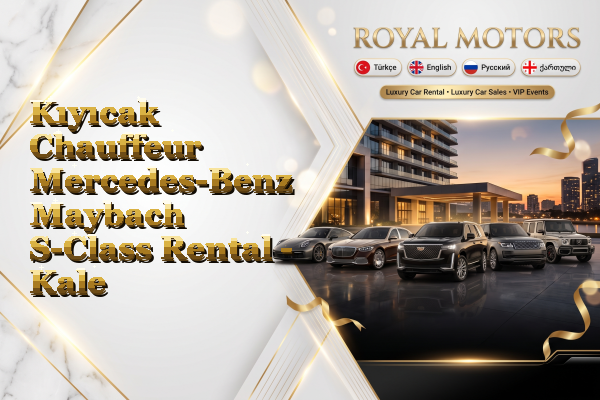 Kıyıcak Chauffeur Mercedes-Benz Maybach S-Class Rental - Kale