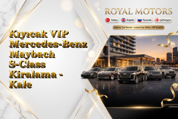 Kıyıcak VIP Mercedes-Benz Maybach S-Class Kiralama - Kale