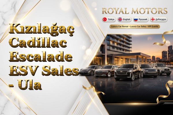 Kızılağaç Cadillac Escalade ESV Sales - Ula