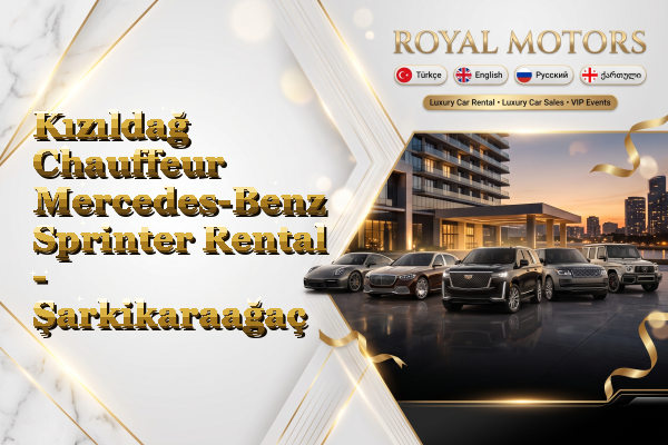 Kızıldağ Chauffeur Mercedes-Benz Sprinter Rental - Şarkikaraağaç