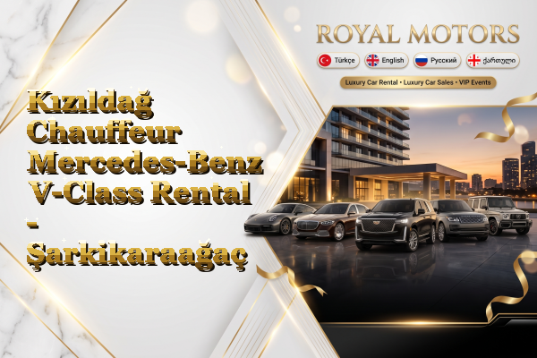 Kızıldağ Chauffeur Mercedes-Benz V-Class Rental - Şarkikaraağaç