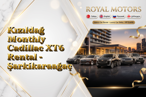 Kızıldağ Monthly Cadillac XT6 Rental - Şarkikaraağaç