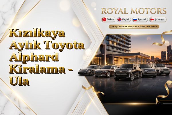 Kızılkaya Aylık Toyota Alphard Kiralama - Ula