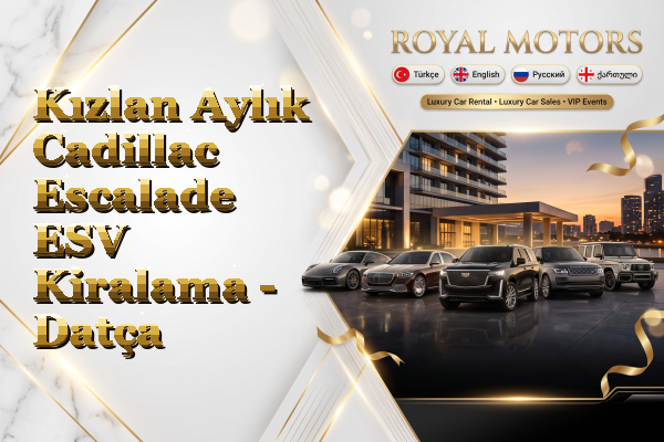 Kızlan Aylık Cadillac Escalade ESV Kiralama - Datça