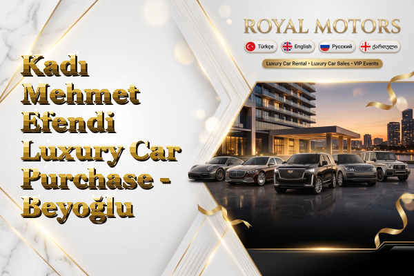 Kadı Mehmet Efendi Luxury Car Purchase - Beyoğlu