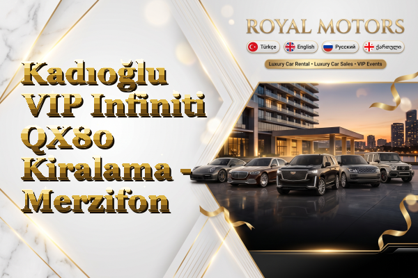 Kadıoğlu VIP Infiniti QX80 Kiralama - Merzifon