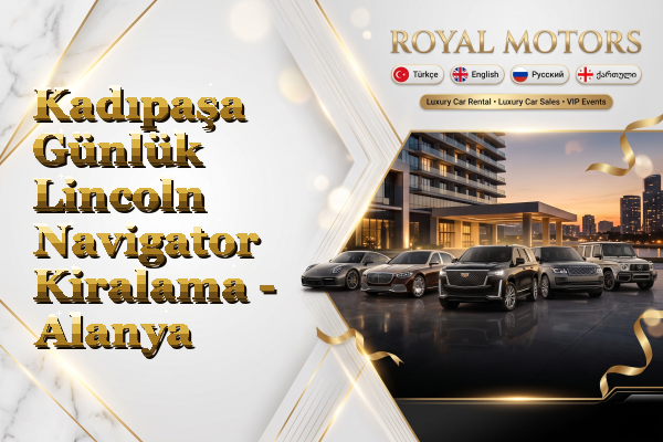 Kadıpaşa Günlük Lincoln Navigator Kiralama - Alanya
