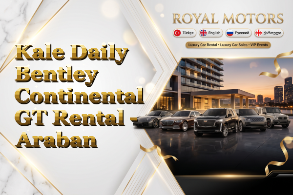 Kale Daily Bentley Continental GT Rental - Araban