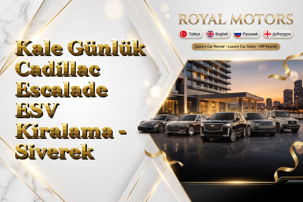 Kale Günlük Cadillac Escalade ESV Kiralama - Siverek