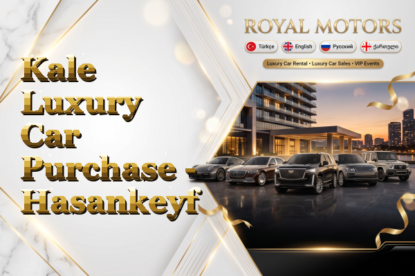 Kale Luxury Car Purchase - Hasankeyf