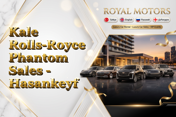 Kale Rolls-Royce Phantom Sales - Hasankeyf