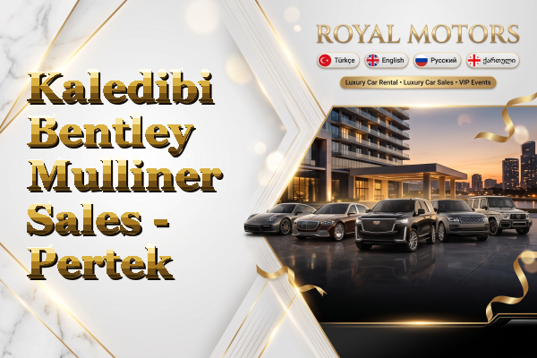 Kaledibi Bentley Mulliner Sales - Pertek