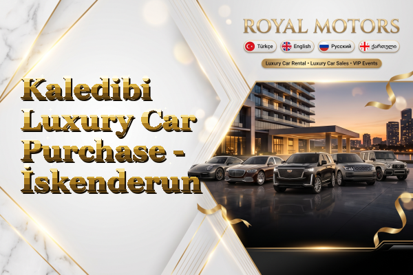 Kaledibi Luxury Car Purchase - İskenderun