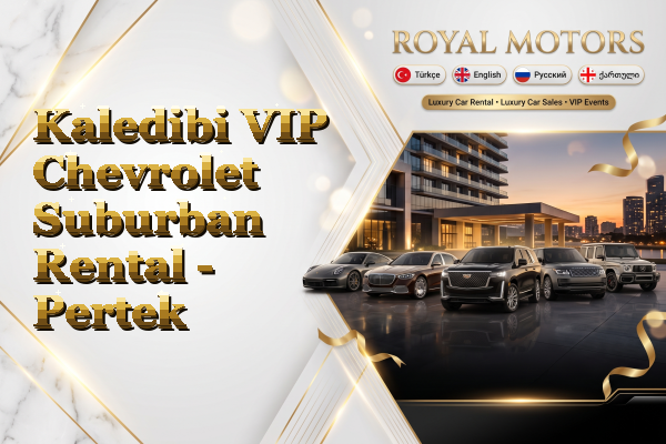 Kaledibi VIP Chevrolet Suburban Rental - Pertek