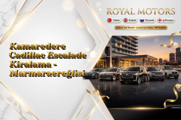Kamaredere Cadillac Escalade Kiralama - Marmaraereğlisi