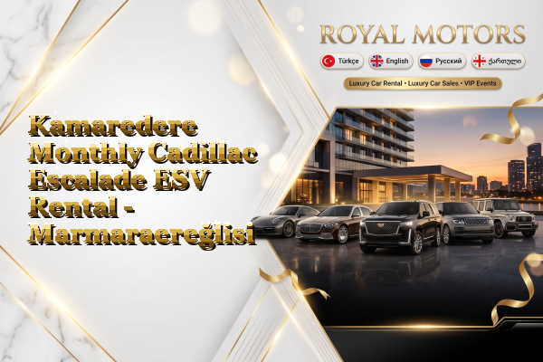 Kamaredere Monthly Cadillac Escalade ESV Rental - Marmaraereğlisi