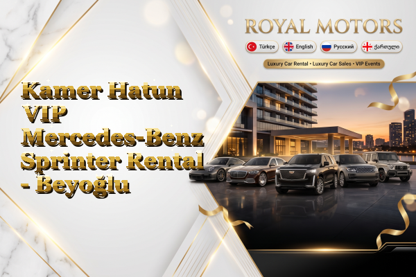 Kamer Hatun VIP Mercedes-Benz Sprinter Rental - Beyoğlu