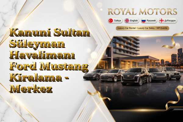 Kanuni Sultan Süleyman Havalimanı Ford Mustang Kiralama - Merkez