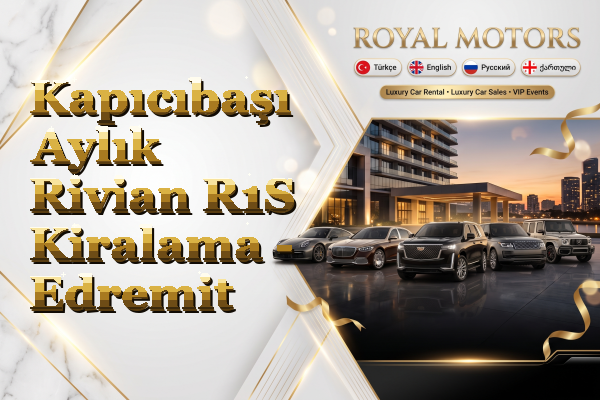 Kapıcıbaşı Aylık Rivian R1S Kiralama - Edremit