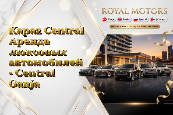 Kapaz Central Аренда люксовых автомобилей - Central Ganja