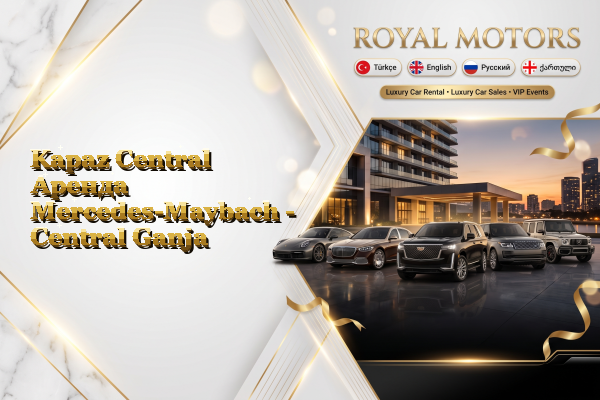 Kapaz Central Аренда Mercedes-Maybach - Central Ganja